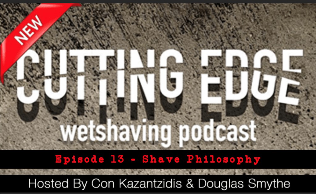 The Cutting Edge Wet Shaving Podcast: Episode 13 – Shave Philosophy