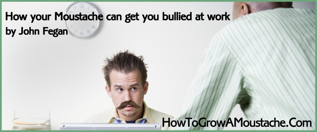 How your Moustache can get you bullied at work