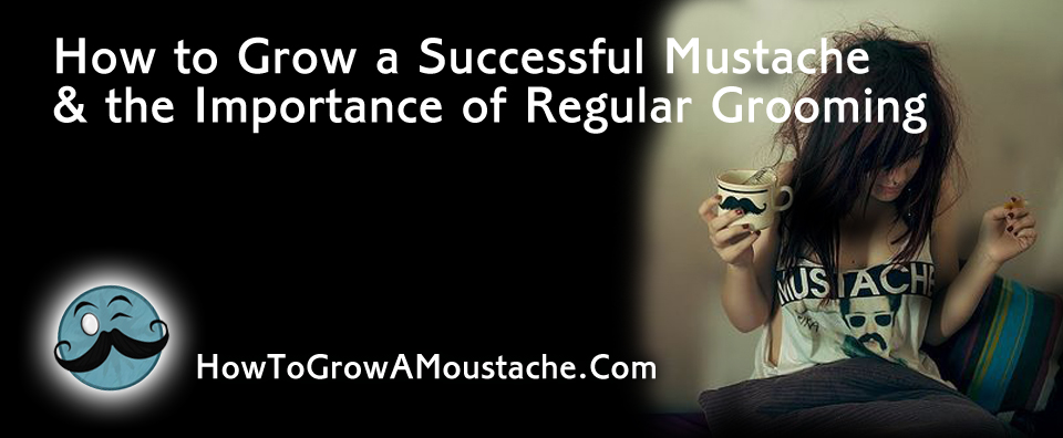 How to Grow  a Successful Mustache & the Importance of Regular Grooming