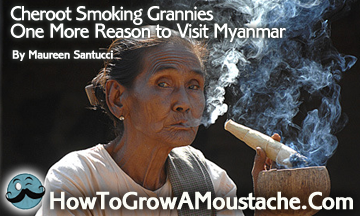 Cheroot Smoking Grannies – One More Reason to Visit Myanmar