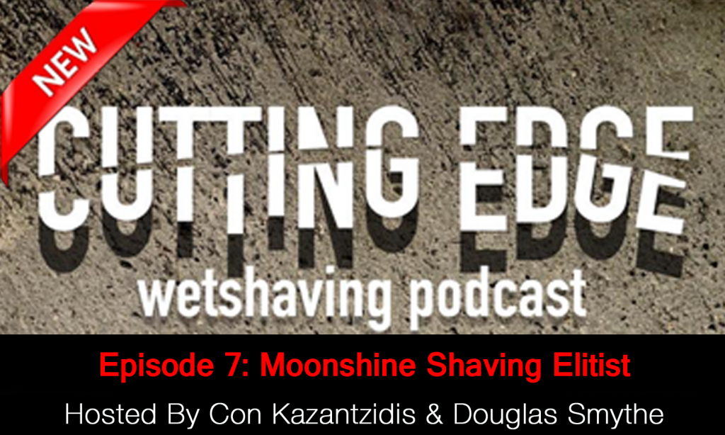 The Cutting Edge Wet Shaving Podcast – Episode 7: Moonshine Shaving Elitist
