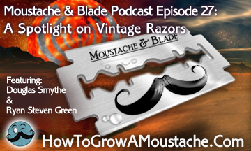 Moustache & Blade – Episode 27: A Spotlight on Vintage Razors