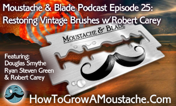 Moustache & Blade – Episode 25: Restoring Vintage Brushes With Robert Carey