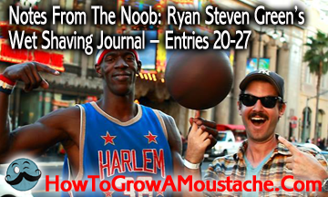 Notes From The Noob: Ryan Steven Green’s Wet Shaving Journal – Entries 20-27