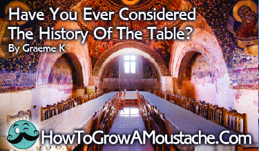 Have You Ever Considered The History Of The Table?