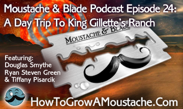 Moustache and Blade – Episode 24: A Day Trip To King Gillette’s Ranch