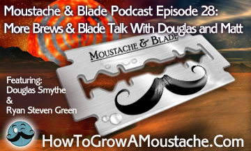 Moustache & Blade – Episode 28: More Brews & Blade Talk With Douglas and Matt
