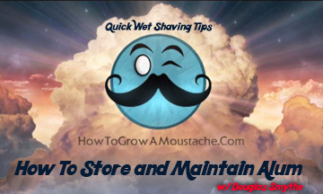 Quick Wet Shaving Tips  – How To Store and Maintain Alum