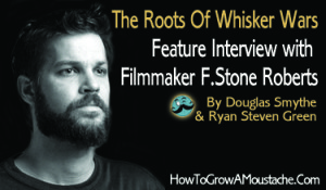 The Roots Of Whisker Wars Feature Interview with Filmmaker F.Stone Roberts