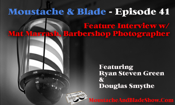 Moustache & Blade – Episode 41: Interview with Barbershop Photographer Mat Marrash